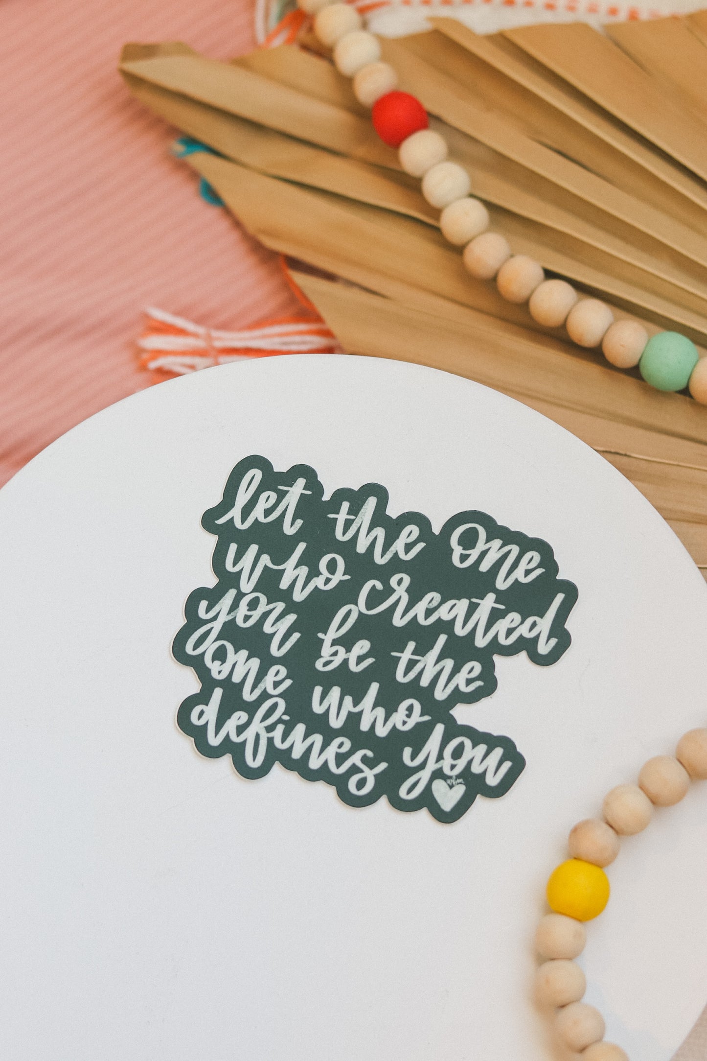 'Let the one who created you, be the one' handlettered sticker